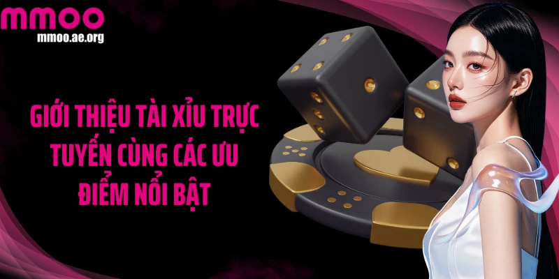 Giới thiệu Tài xỉu trực tuyến cùng các ưu điểm nổi bật