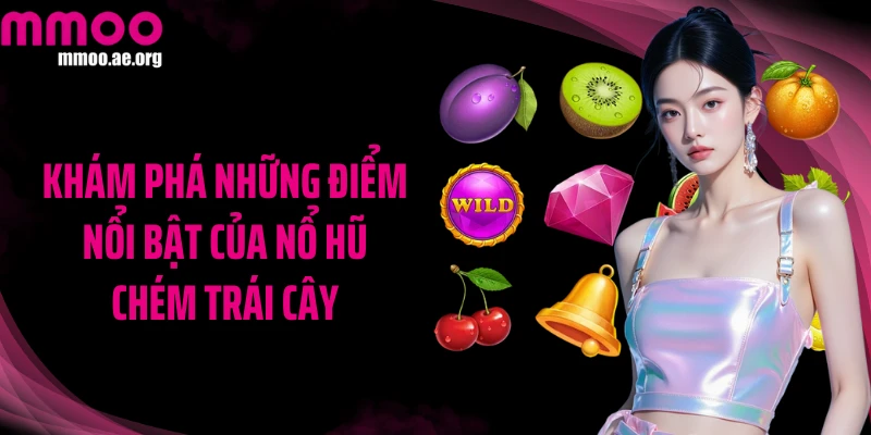Khám phá những điểm nổi bật của Nổ hũ Chém Trái Cây