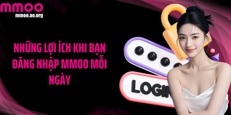 Những lợi ích khi bạn đăng nhập MMOO mỗi ngày