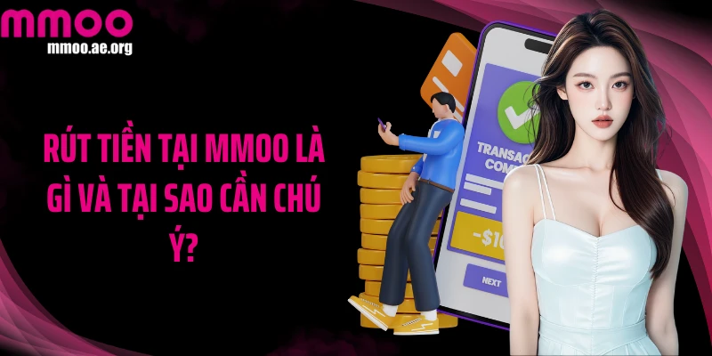 Rút tiền tại MMOO là gì và tại sao cần chú ý?