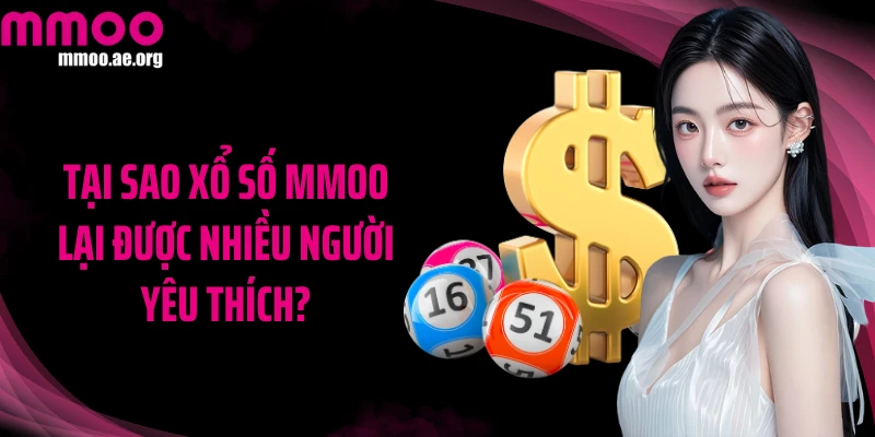 Tại sao xổ số MMOO lại được nhiều người yêu thích?