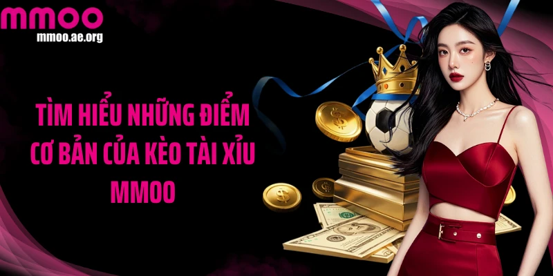 Tìm hiểu những điểm cơ bản của kèo tài xỉu MMOO